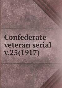 Confederate veteran serial. v.25(1917)