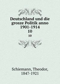 Deutschland und die grosze Politik anno 1901-1914. 10