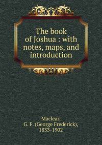 The book of Joshua : with notes, maps, and introduction