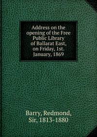 Address on the opening of the Free Public Library of Ballarat East, on Friday, 1st. January, 1869