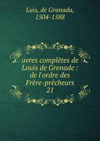 uvres compl?tes de Louis de Grenade : de l'ordre des Fr?re-pr?cheurs