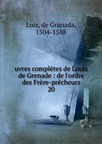 uvres compl?tes de Louis de Grenade : de l'ordre des Fr?re-pr?cheurs