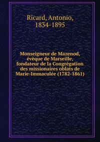 Monseigneur de Mazenod, ?v?que de Marseille, fondateur de la Congr?gation des missionaires oblats de Marie-Immacul?e (1782-1861)
