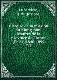 Histoire de la mission du Kiang-nan. Jsuites de la province de France (Paris) 1840-1899. T.1
