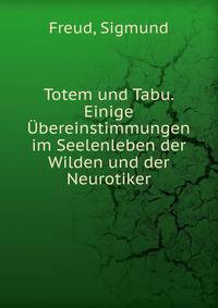 Totem und Tabu. Einige ?bereinstimmungen im Seelenleben der Wilden und der Neurotiker