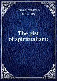 The gist of spiritualism: