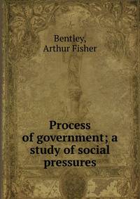 Process of government; a study of social pressures