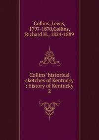 Collins' historical sketches of Kentucky : history of Kentucky