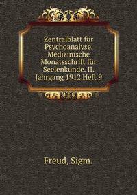 Zentralblatt fur Psychoanalyse. Medizinische Monatsschrift fur Seelenkunde. II. Jahrgang 1912 Heft 9