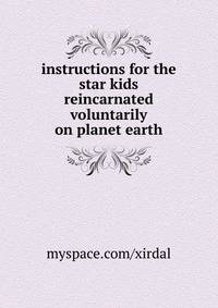 instructions for the star kids reincarnated voluntarily on planet earth