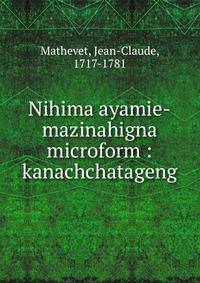 Nihima ayamie-mazinahigna microform : kanachchatageng