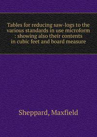 Tables for reducing saw-logs to the various standards in use microform : showing also their contents in cubic feet and board measure