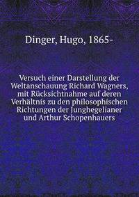 Versuch einer Darstellung der Weltanschauung Richard Wagners, mit R?cksichtnahme auf deren Verh?ltnis zu den philosophischen Richtungen der Junghegelianer und Arthur Schopenhauers