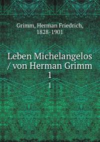 Leben Michelangelos / von Herman Grimm. 1