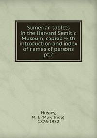 Sumerian tablets in the Harvard Semitic Museum, copied with introduction and index of names of persons. pt.2