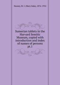 Sumerian tablets in the Harvard Semitic Museum, copied with introduction and index of names of persons. pt.1