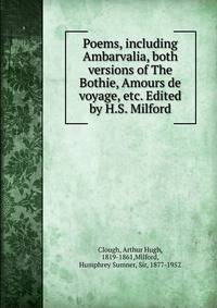 Poems, including Ambarvalia, both versions of The Bothie, Amours de voyage, etc. Edited by H.S. Milford