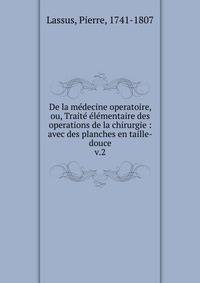 De la mdecine operatoire, ou, Trait lmentaire des operations de la chirurgie : avec des planches en taille-douce. v.2
