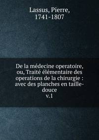 De la mdecine operatoire, ou, Trait lmentaire des operations de la chirurgie : avec des planches en taille-douce. v.1