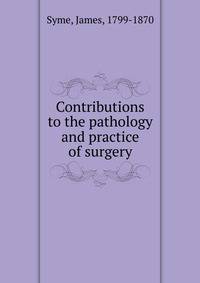 Contributions to the pathology and practice of surgery