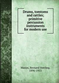 Drums, tomtoms and rattles; primitive percussion instruments for modern use