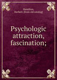 Psychologic attraction, fascination;
