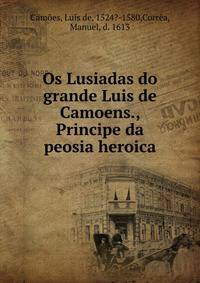 Os Lusiadas do grande Luis de Camoens., Principe da peosia heroica.