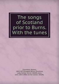 The songs of Scotland prior to Burns. With the tunes