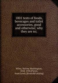 1001 tests of foods, beverages and toilet accessories, good and otherwise; why they are so;