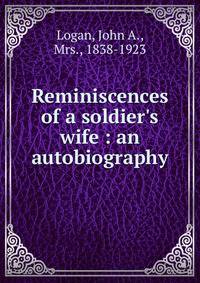 Reminiscences of a soldier's wife : an autobiography