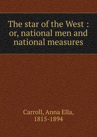The star of the West : or, national men and national measures