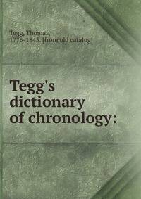 Tegg's dictionary of chronology: