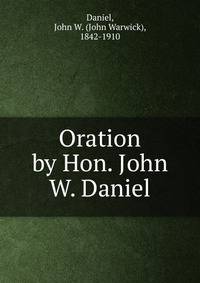 Oration by Hon. John W. Daniel