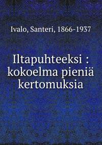 Iltapuhteeksi : kokoelma pieni? kertomuksia