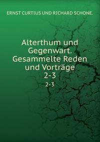Alterthum und Gegenwart. Gesammelte Reden und Vortrge. 2-3