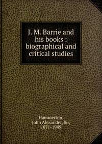 J. M. Barrie and his books : biographical and critical studies