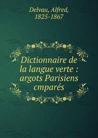 Dictionnaire de la langue verte : argots Parisiens cmpar?s