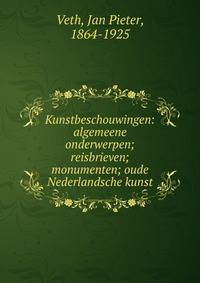 Kunstbeschouwingen: algemeene onderwerpen; reisbrieven; monumenten; oude Nederlandsche kunst