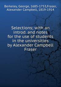 Selections; with an introd. and notes for the use of students in the universities by Alexander Campbell Fraser