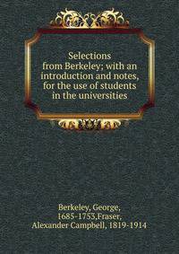 Selections from Berkeley; with an introduction and notes, for the use of students in the universities