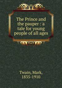 The Prince and the pauper : a tale for young people of all ages