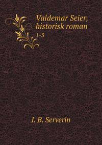 Valdemar Seier, historisk roman. 1-3