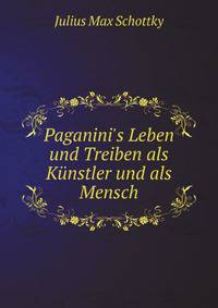 Paganini's Leben und Treiben als K?nstler und als Mensch