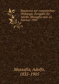 Bausteine zur romanischen Philologie. Festgabe f?r Adolfo. Mussafia zum 15. Februar 1905