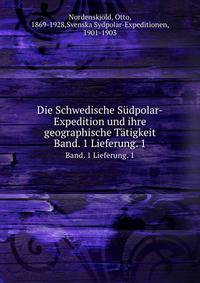 Die Schwedische Sdpolar-Expedition und ihre geographische Ttigkeit. Band. 1 Lieferung. 1