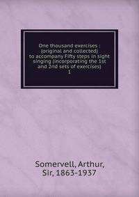 One thousand exercises : (original and collected) to accompany Fifty steps in sight singing (incorporating the 1st and 2nd sets of exercises). 1