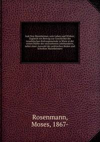 Isak Noa Mannheimer, sein Leben und Wirken; Zugleich ein Beitrag zur Geschichte der israelitischen Kultusgemeinde in Wien in der ersten H?lfte des neunzehnten Jahrhunderts, nebst einer Auswahl der politischen Reden und Schriften Mannheimers