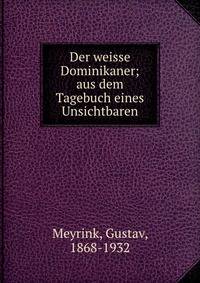 Der weisse Dominikaner; aus dem Tagebuch eines Unsichtbaren