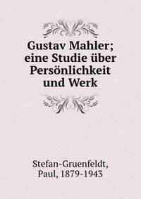 Gustav Mahler; eine Studie ?ber Pers?nlichkeit und Werk