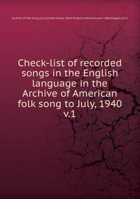 Check-list of recorded songs in the English language in the Archive of American folk song to July, 1940. v.1